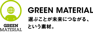 GREEN MATERIAL 選ぶことが未来につながる、という素材