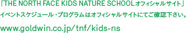 「THE NORTH FACE KIDS NATURE SCHOOLオフィシャルサイト」
イベントスケジュール・プログラムはオフィシャルサイトにてご確認下さい。