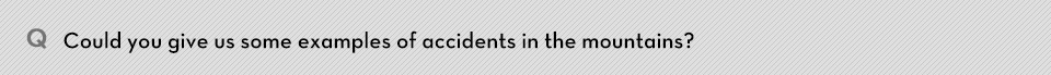 Q. Could you give us some examples of accidents in the mountains?