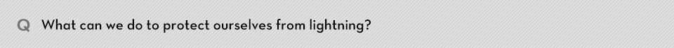 Q. What can we do to protect ourselves from lightning?