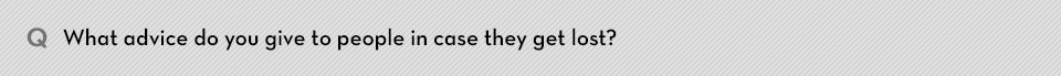 Q. What advice do you give to people in case they get lost?