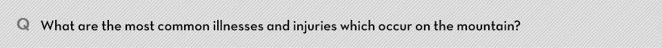 Q. What are the most common illnesses and injuries which occur on the mountain?