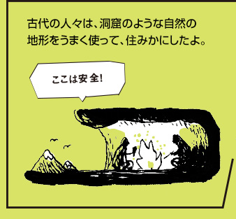 古代の人々は、洞窟のような自然の地形をうまく使って、住みかにしたよ。